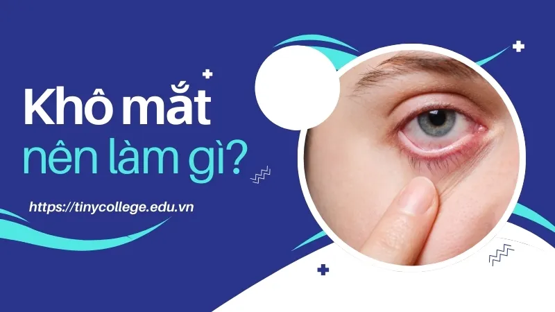 Khô mắt nên làm gì? Phương pháp để cải thiện tình trạng 9