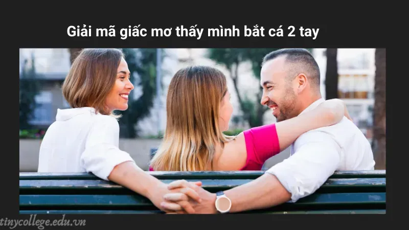 nằm mơ thấy mình bắt cá 2 tay 3