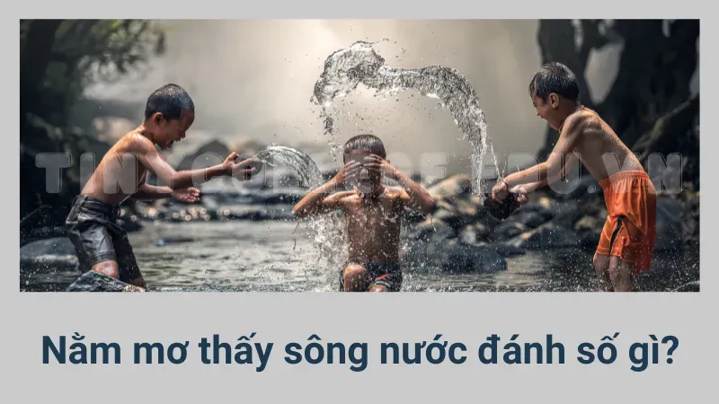 nằm mơ thấy sông nước đánh số gì 3