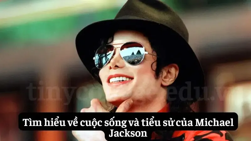 Tìm hiểu về cuộc sống và tiểu sử của Michael Jackson