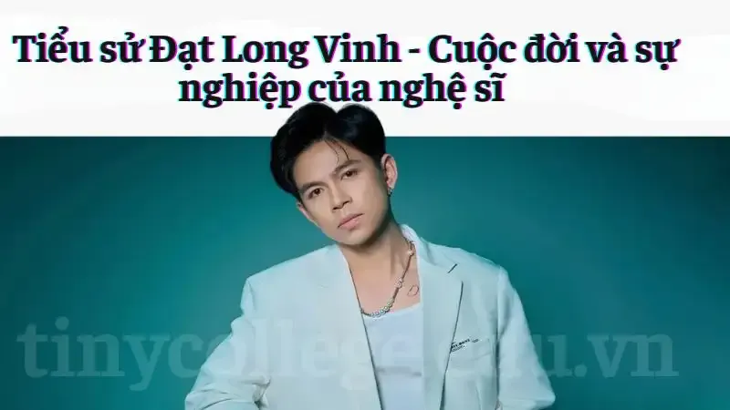 Tiểu sử Đạt Long Vinh - Cuộc đời và sự nghiệp của nghệ sĩ