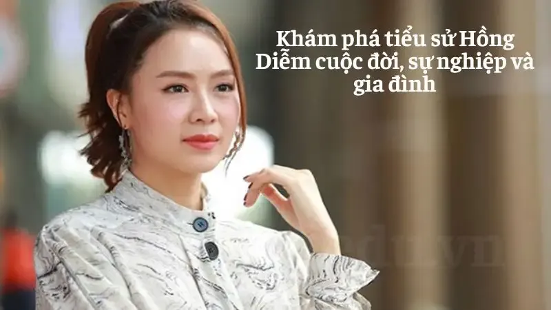 Khám phá tiểu sử Hồng Diễm cuộc đời, sự nghiệp và gia đình