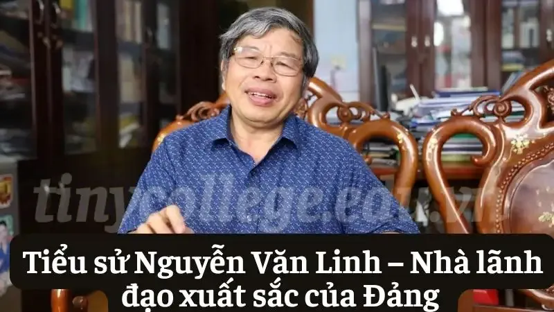 Tiểu sử Nguyễn Văn Linh – Nhà lãnh đạo xuất sắc của Đảng