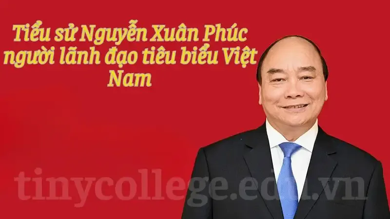 Tiểu sử Nguyễn Xuân Phúc người lãnh đạo tiêu biểu Việt Nam