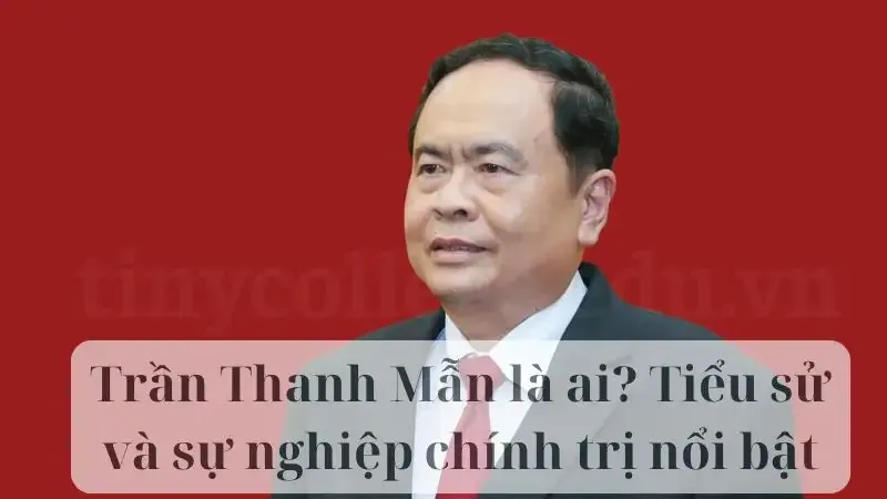 Trần Thanh Mẫn là ai? Tiểu sử và sự nghiệp chính trị nổi bật