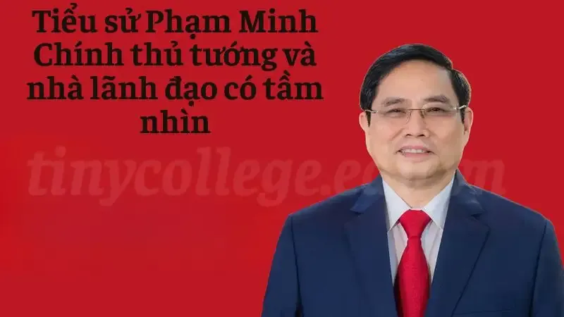 Tiểu sử Phạm Minh Chính thủ tướng và nhà lãnh đạo có tầm nhìn