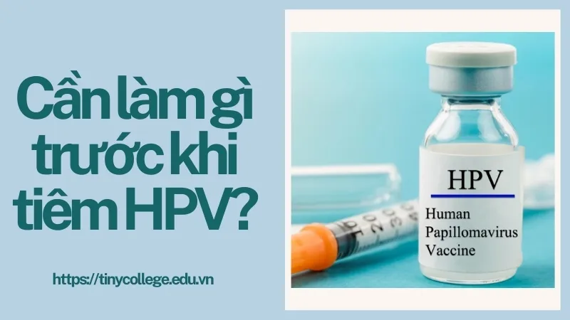 Trước khi tiêm HPV cần làm gì? 7 Lưu ý không thể bỏ qua 1