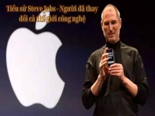 Tiểu sử Steve Jobs - Người đã thay đổi cả thế giới công nghệ