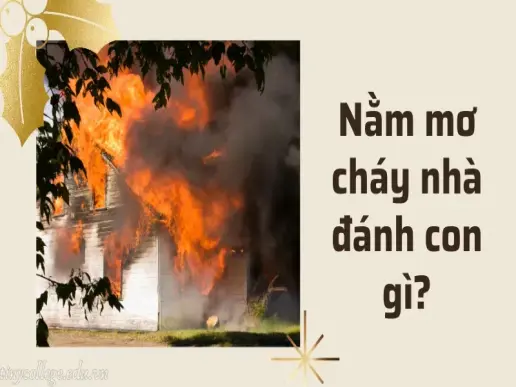 Nằm mơ cháy nhà đánh con gì là chuẩn nhất?