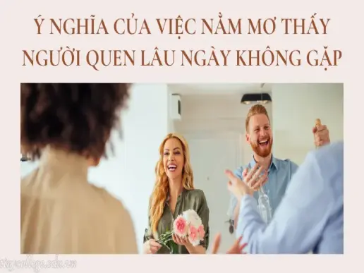 Nằm mơ thấy người quen lâu ngày không gặp báo hiệu điều gì?