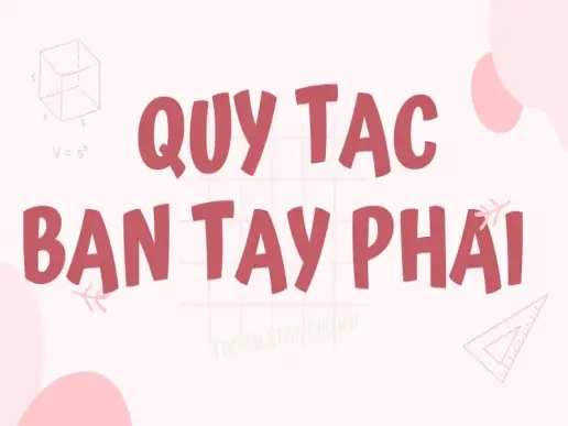 Khám phá chi tiết về quy tắc bàn tay phải đơn giản và dễ hiểu nhất