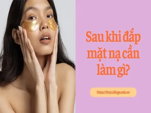 Sau khi đắp mặt nạ cần làm gì? Bí quyết chăm sóc da hiệu quả