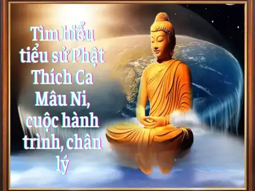 Tìm hiểu tiểu sử Phật Thích Ca Mâu Ni, cuộc hành trình, chân lý