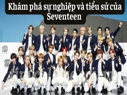 Khám phá sự nghiệp và tiểu sử của Seventeen