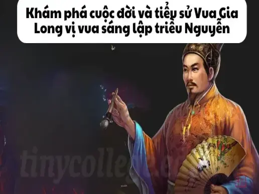 Khám phá cuộc đời và tiểu sử Vua Gia Long vị vua sáng lập triều Nguyễn