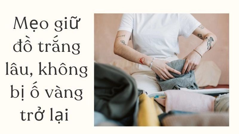 Mẹo giữ đồ trắng lâu, không bị ố vàng trở lại 