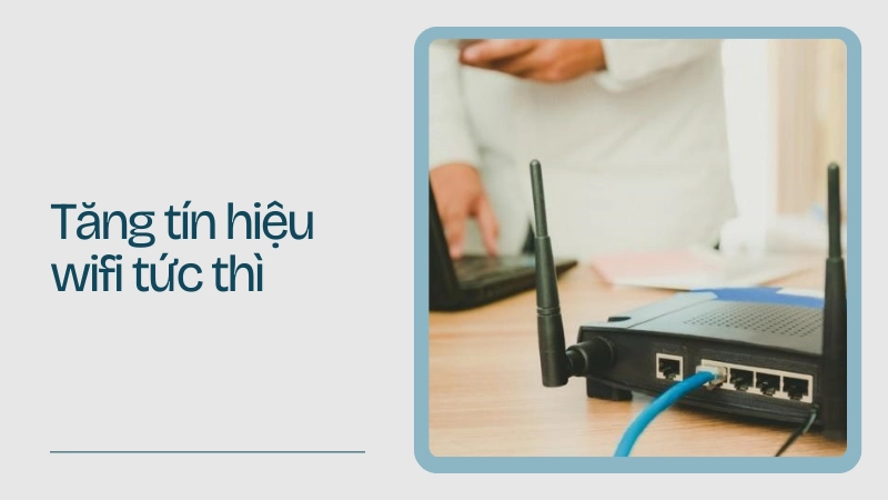 Thủ thuật tăng tín hiệu không dây tức thì 