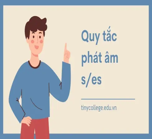 Mách bạn các quy tắc phát âm S/ES trong tiếng Anh chuẩn và dễ nhớ nhất