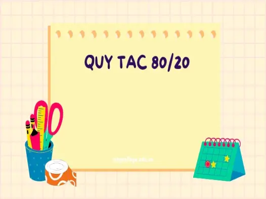 Quy tắc 80/20 là gì? Cách áp dụng hiệu quả cho công việc và cuộc sống?