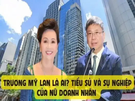 Trương Mỹ Lan là ai? Tiểu sử và sự nghiệp của nữ doanh nhân