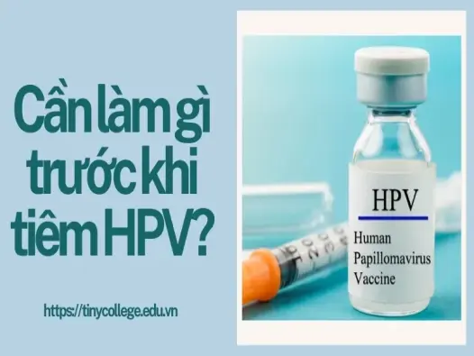 Trước khi tiêm HPV cần làm gì? 7 Lưu ý không thể bỏ qua