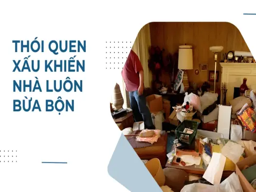 Vì sao nhà luôn bừa bộn và cách sắp xếp khoa học hiệu quả