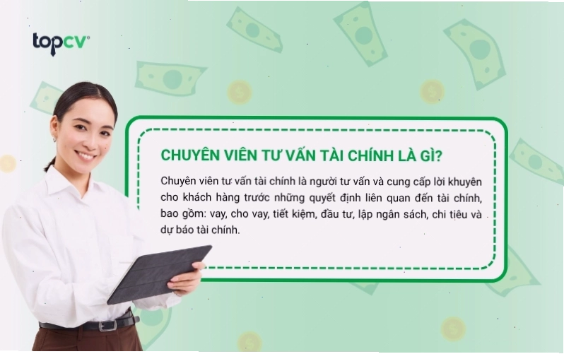 Chuyên viên tư vấn tài chính là người tư vấn và cung cấp lời khuyên cho khách hàng về các quyết định tài chính