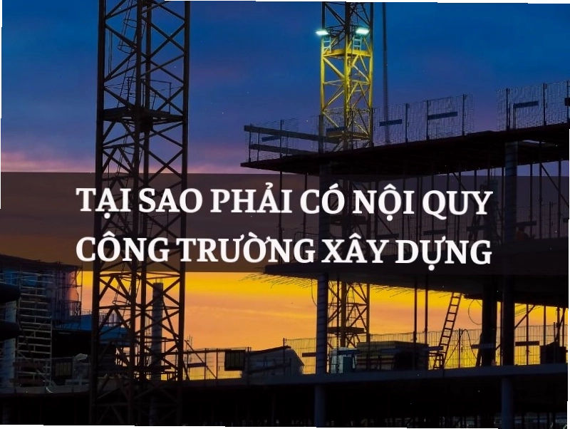 Lý do cần có nội quy công trường xây dựng