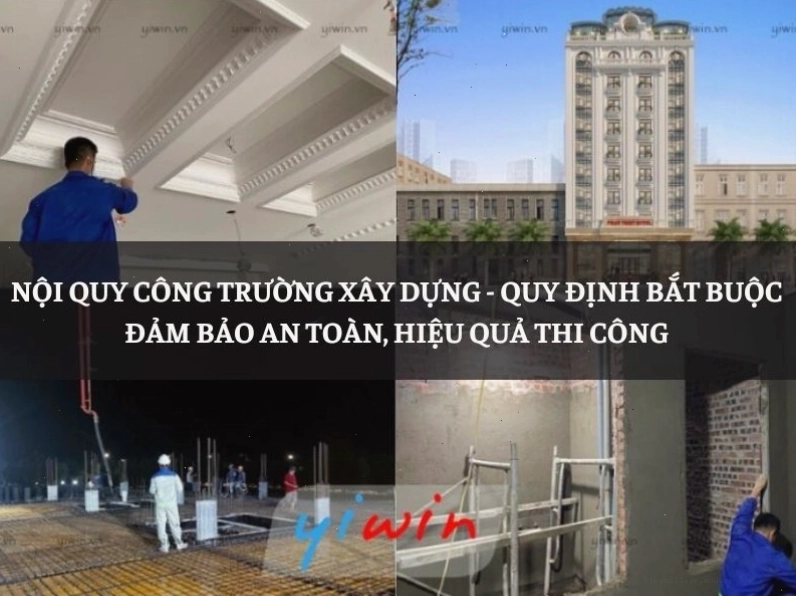 Nội quy công trường xây dựng quy định rõ các yêu cầu về an toàn lao động