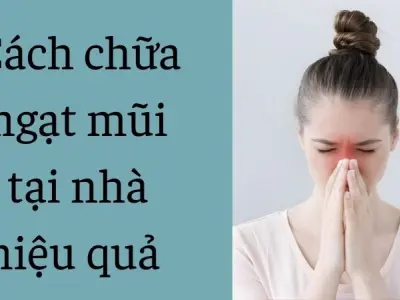 Cách chữa ngạt mũi tại nhà hiệu quả không cần thuốc gọn